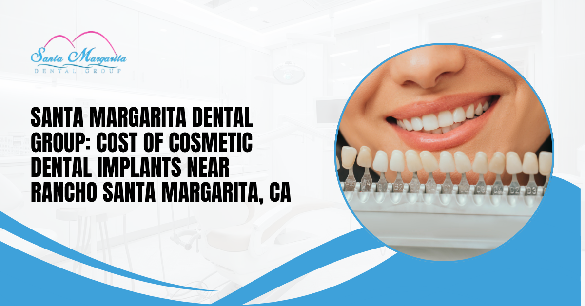 Santa Margarita Dental Group: Cost of Cosmetic Dental Implants Near Rancho Santa Margarita, CA
